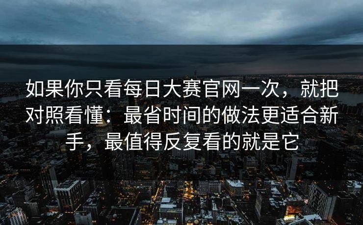 如果你只看每日大赛官网一次，就把对照看懂：最省时间的做法更适合新手，最值得反复看的就是它